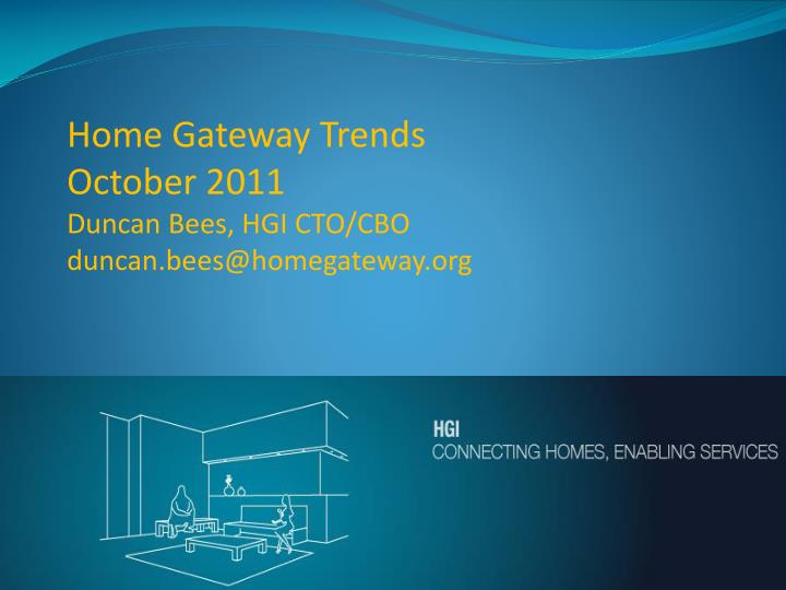 home gateway trends october 2011 duncan bees hgi cto cbo duncan bees@homegateway org