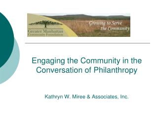 Engaging the Community in the Conversation of Philanthropy Kathryn W. Miree &amp; Associates, Inc.