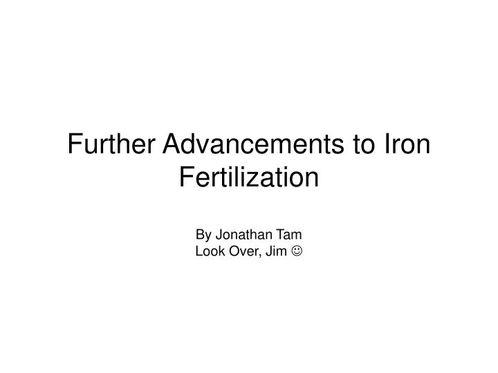 further advancements to iron fertilization by jonathan tam look over jim