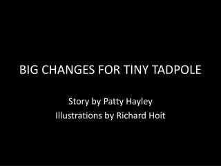 BIG CHANGES FOR TINY TADPOLE