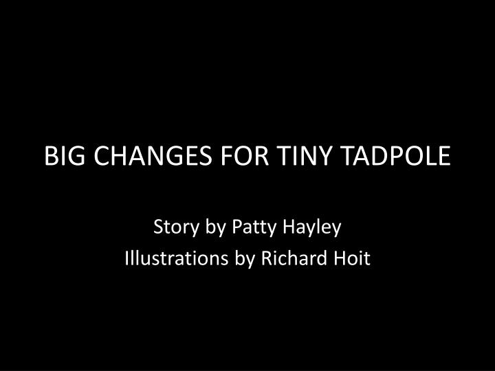 big changes for tiny tadpole