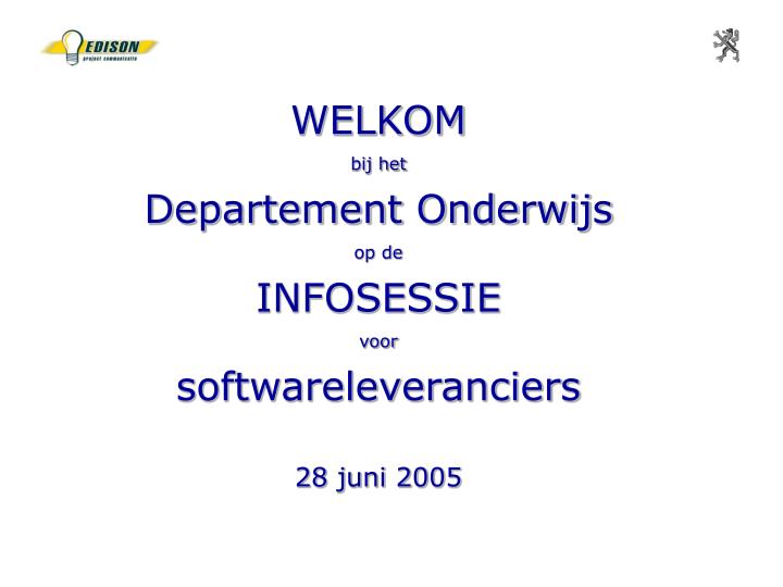 welkom bij het departement onderwijs op de infosessie voor softwareleveranciers 28 juni 2005