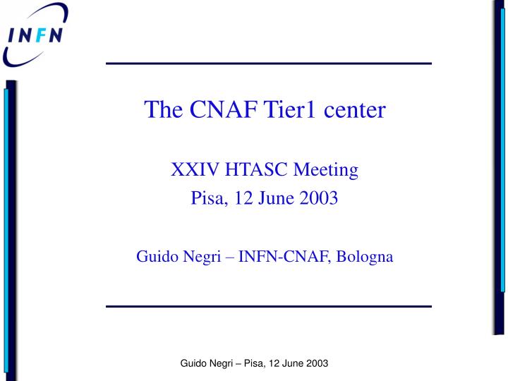 the cnaf tier1 center xxiv htasc meeting pisa 12 june 2003 guido negri infn cnaf bologna