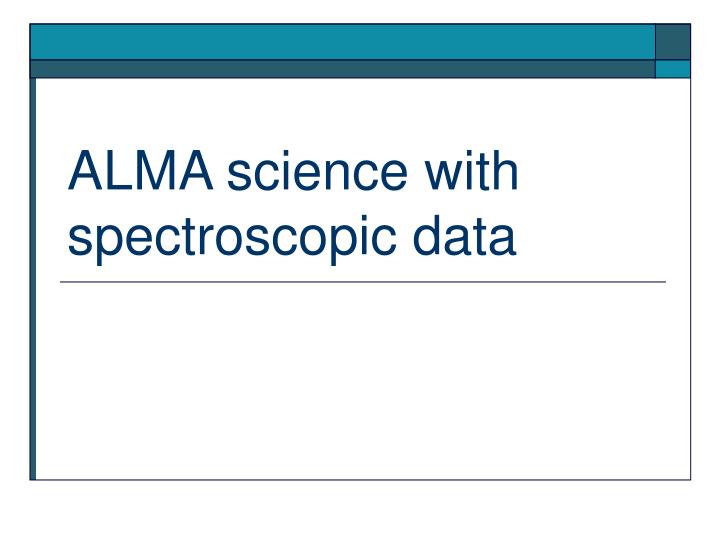 alma science with spectroscopic data