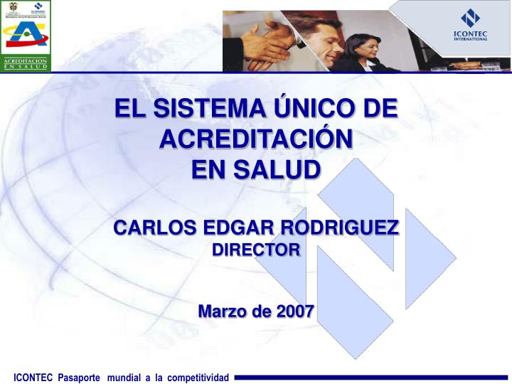 el sistema nico de acreditaci n en salud carlos edgar rodriguez director marzo de 2007
