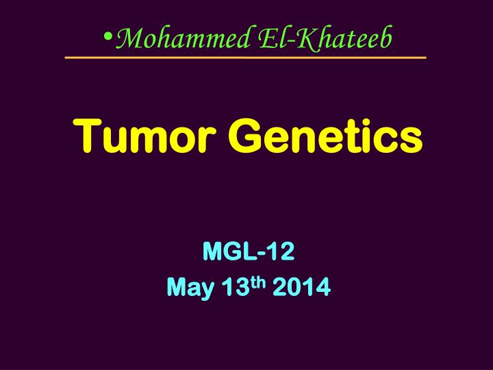 tumor genetics mgl 12 may 13 th 2014