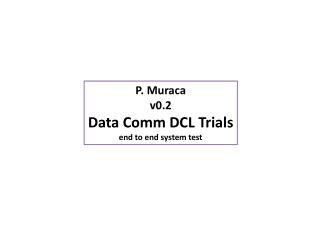 P. Muraca v0.2 Data Comm DCL Trials end to end system test