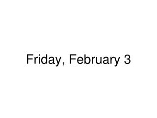 Friday, February 3