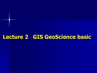 Lecture 2 GIS GeoScience basic