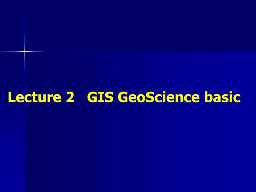 PPT - Lecture 2 GIS GeoScience basic PowerPoint Presentation, free ...