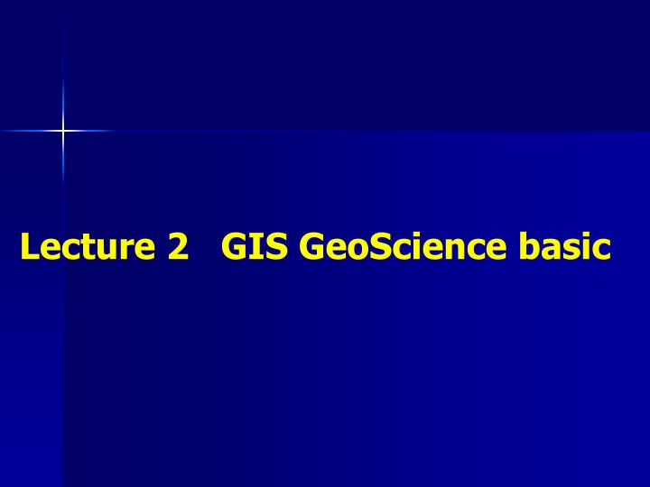 lecture 2 gis geoscience basic