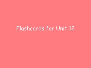 Flashcards for Unit 12