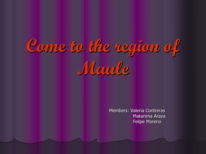 come to the region of maule