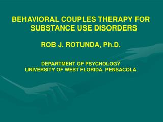 BEHAVIORAL COUPLES THERAPY FOR SUBSTANCE USE DISORDERS ROB J. ROTUNDA, Ph.D.
