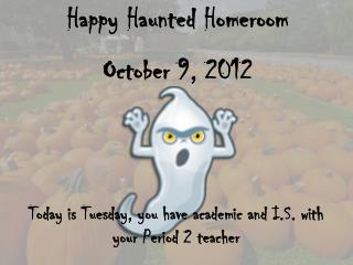 Happy Haunted Homeroom October 9, 2012