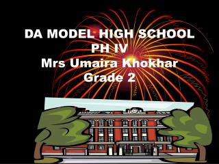 DA MODEL HIGH SCHOOL PH IV Mrs Umaira Khokhar Grade 2