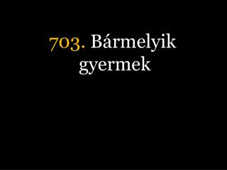703 b rmelyik gyermek