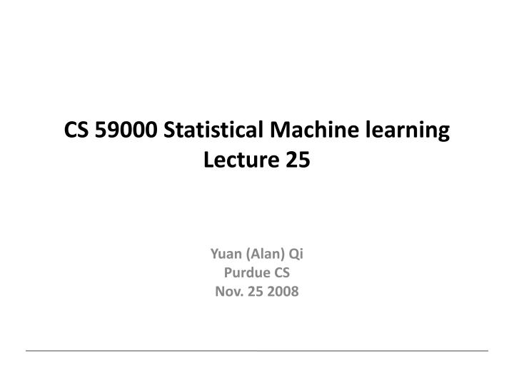 cs 59000 statistical machine learning lecture 25