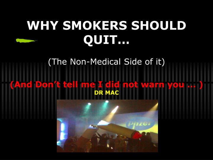 why smokers should quit the non medical side of it and don t tell me i did not warn you dr mac