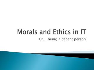 Morals and Ethics in IT