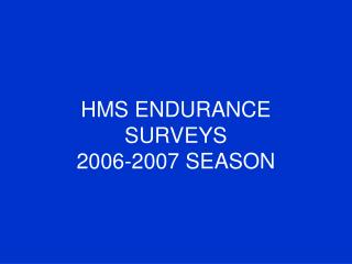 HMS ENDURANCE SURVEYS 2006-2007 SEASON