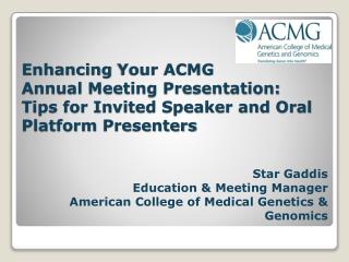 Star Gaddis Education &amp; Meeting Manager A merican College of Medical Genetics &amp; Genomics