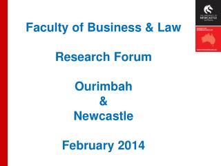 Faculty of Business &amp; Law Research Forum Ourimbah &amp; Newcastle February 2014