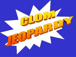 CLOM JEOPARDY