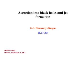 Accretion into black holes and jet formation G.S. Bisnovatyi-Kogan IKI RAN