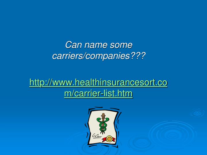 can name some carriers companies http www healthinsurancesort com carrier list htm