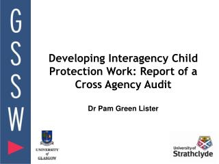 Developing Interagency Child Protection Work: Report of a Cross Agency Audit Dr Pam Green Lister