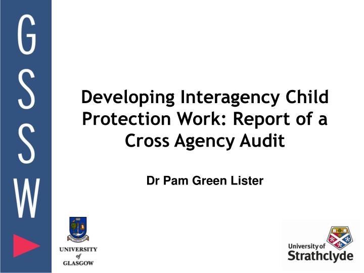 developing interagency child protection work report of a cross agency audit dr pam green lister