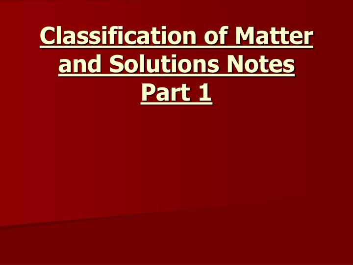 classification of matter and solutions notes part 1