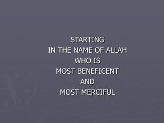 STARTING IN THE NAME OF ALLAH WHO IS MOST BENEFICENT AND MOST MERCIFUL