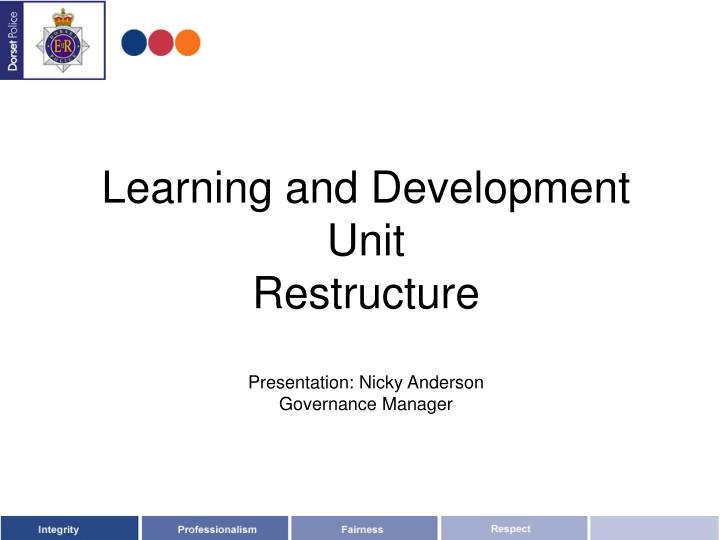 learning and development unit restructure presentation nicky anderson governance manager