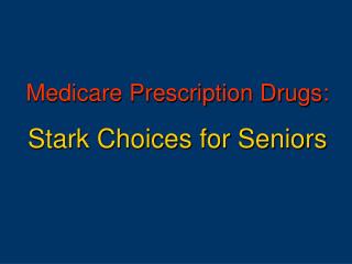 Medicare Prescription Drugs: Stark Choices for Seniors