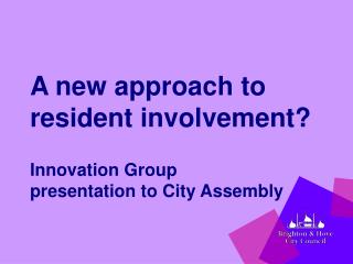 A new approach to resident involvement? Innovation Group presentation to City Assembly