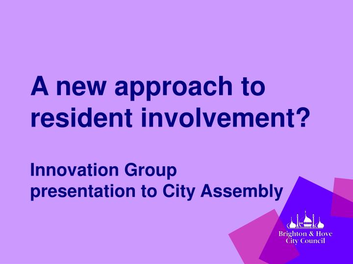 a new approach to resident involvement innovation group presentation to city assembly