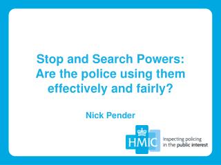 Stop and Search Powers: Are the police using them effectively and fairly? Nick Pender
