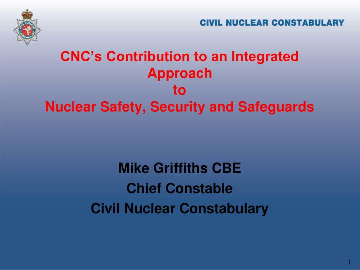 cnc s contribution to an integrated approach to nuclear safety security and safeguards