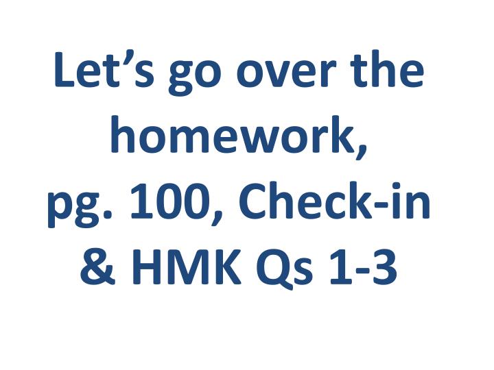 let s go over the homework pg 100 check in hmk qs 1 3