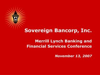 Sovereign Bancorp, Inc. Merrill Lynch Banking and Financial Services Conference November 13, 2007