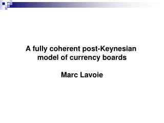 A fully coherent post-Keynesian model of currency boards Marc Lavoie