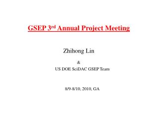 GSEP 3 rd Annual Project Meeting Zhihong Lin &amp; US DOE SciDAC GSEP Team 8/9-8/10, 2010, GA