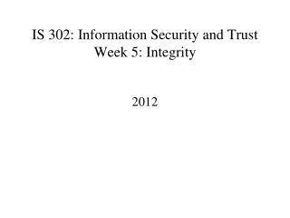 IS 302: Information Security and Trust Week 5: Integrity