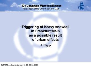 Triggering of heavy snowfall in Frankfurt/Main as a possible result of urban effects J. Rapp