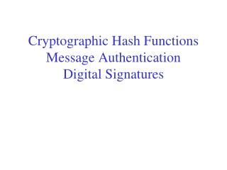 Cryptographic Hash Functions Message Authentication Digital Signatures