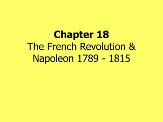 Chapter 18 The French Revolution &amp; Napoleon 1789 - 1815