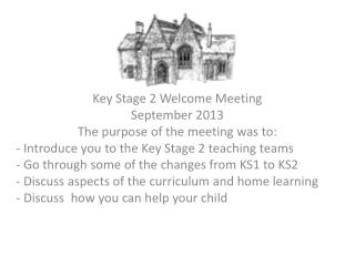 Key Stage 2 Welcome Meeting September 2013 The purpose of the meeting was to: