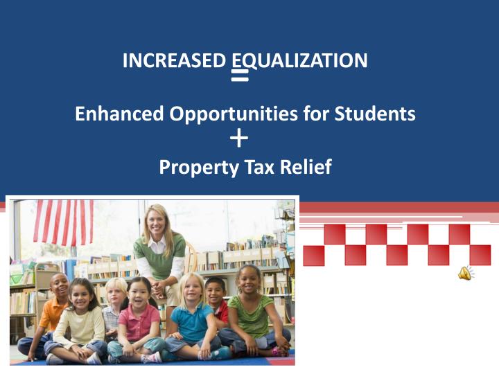 increased equalization enhanced opportunities for students property tax relief